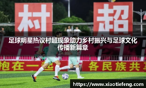 足球明星热议村超现象助力乡村振兴与足球文化传播新篇章